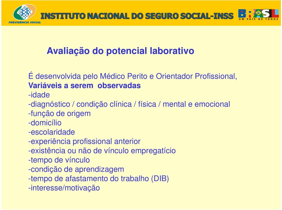 origem -domicílio -escolaridade -experiência profissional anterior -existência ou não de vínculo