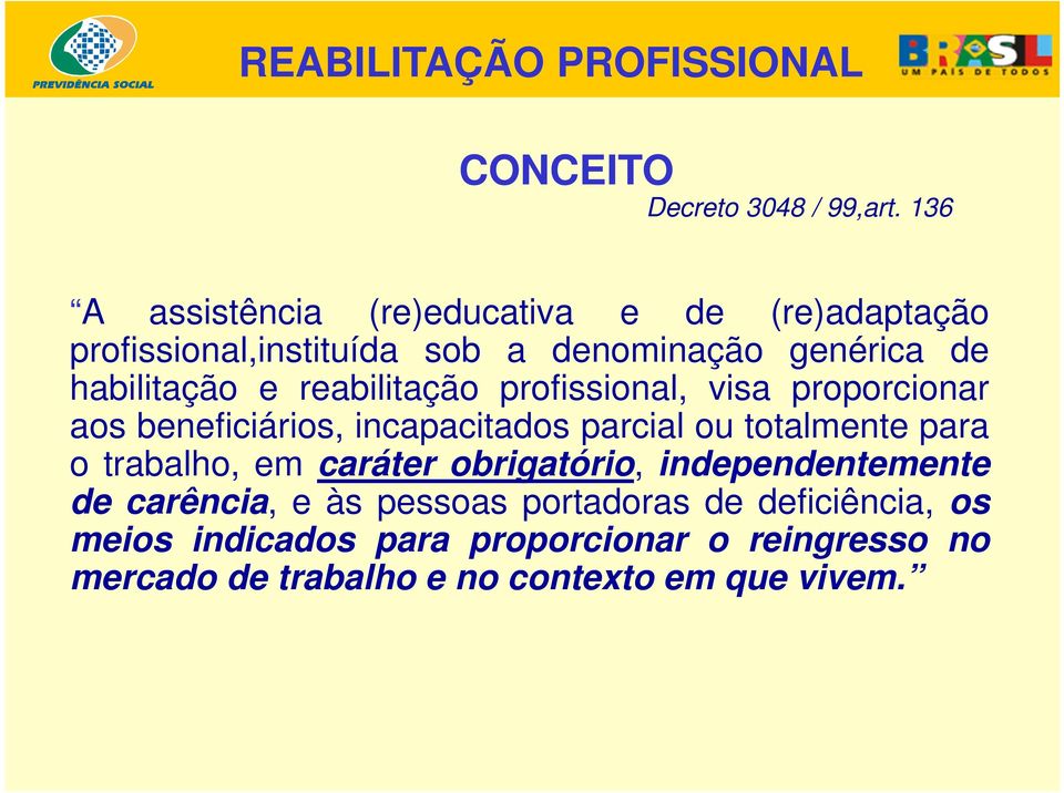 reabilitação profissional, visa proporcionar aos beneficiários, incapacitados parcial ou totalmente para o trabalho, em