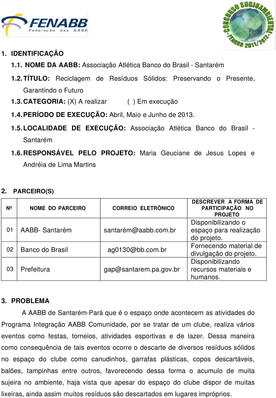 RESPONSÁVEL PELO PROJETO: Maria Geuciane de Jesus Lopes e Andréia de Lima Martins 2. PARCEIRO(S) Nº NOME DO PARCEIRO CORREIO ELETRÔNICO 01 AABB- Santarém santarém@aabb.com.