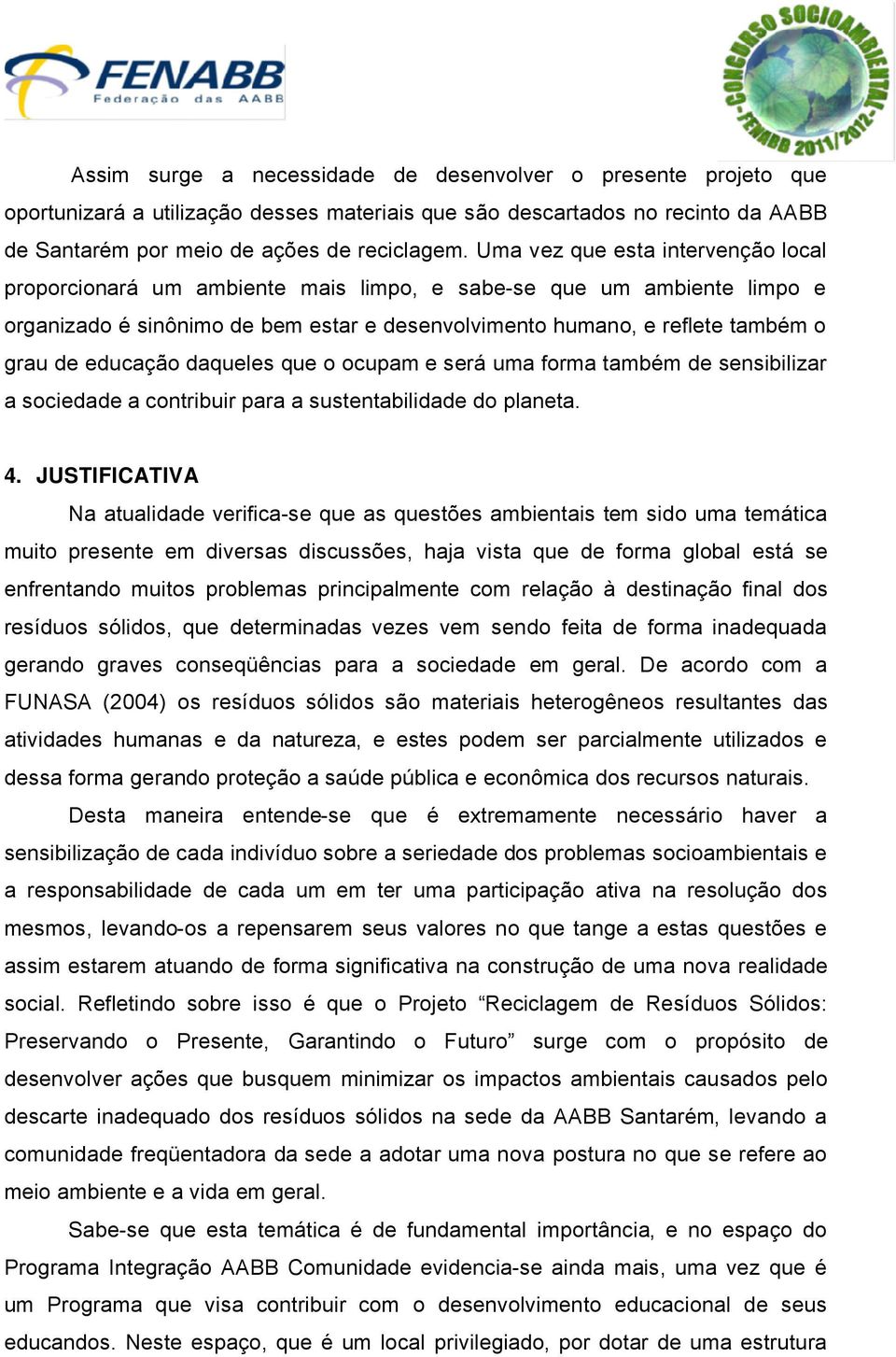 educaåço daqueles que o ocupam e serä uma forma também de sensibilizar a sociedade a contribuir para a sustentabilidade do planeta. 4.