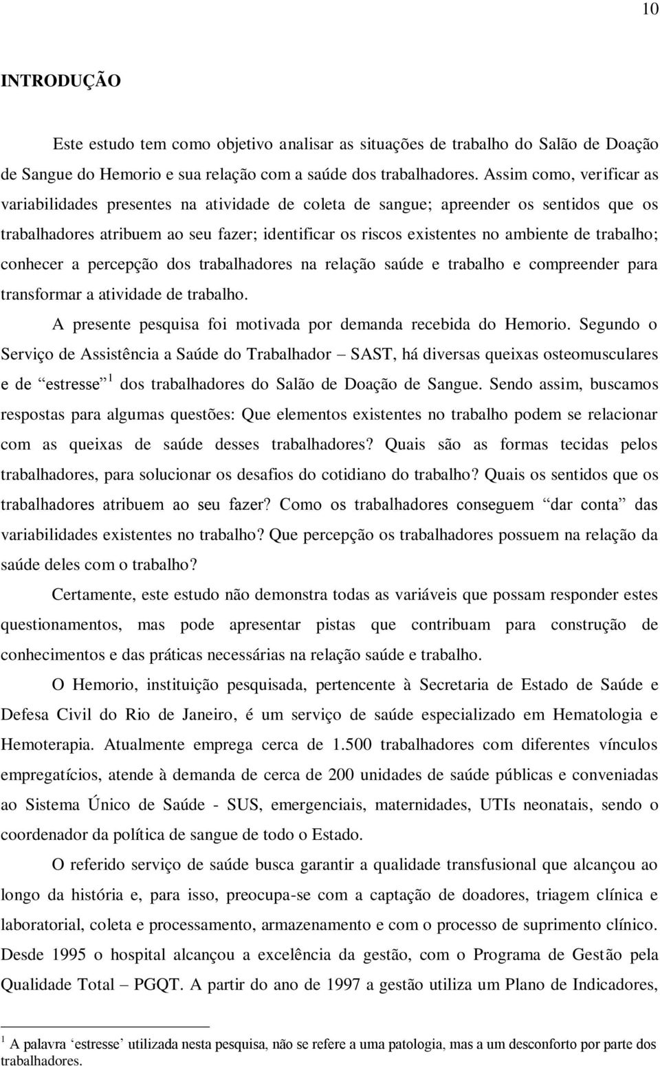 trabalho; conhecer a percepção dos trabalhadores na relação saúde e trabalho e compreender para transformar a atividade de trabalho. A presente pesquisa foi motivada por demanda recebida do Hemorio.