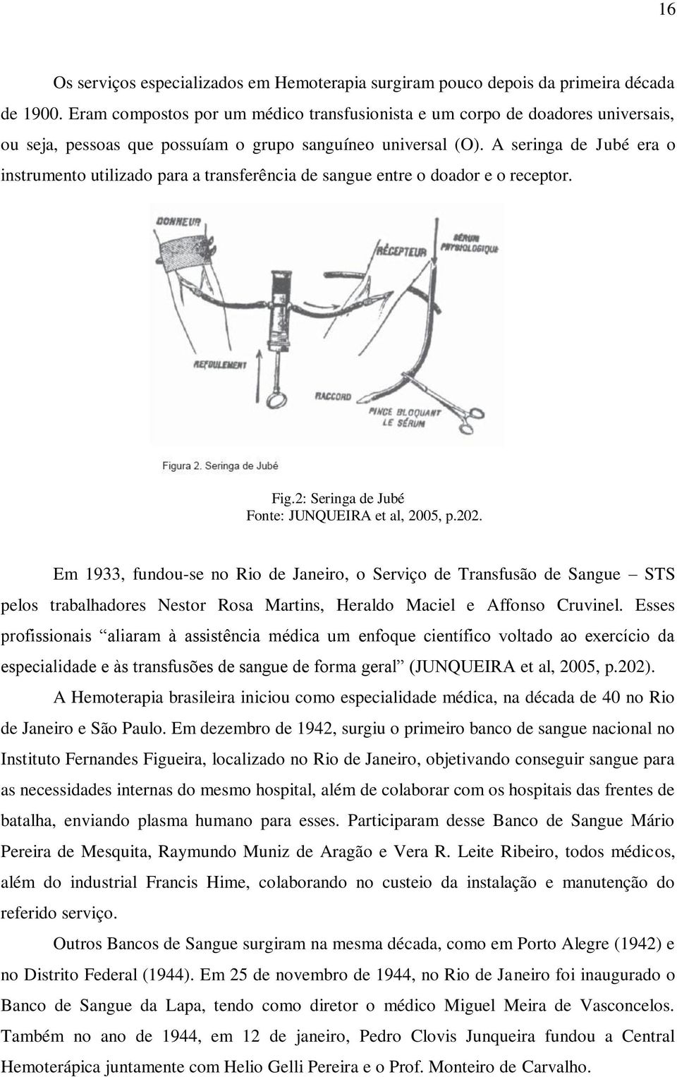 A seringa de Jubé era o instrumento utilizado para a transferência de sangue entre o doador e o receptor. Fig.2: Seringa de Jubé Fonte: JUNQUEIRA et al, 2005, p.202.