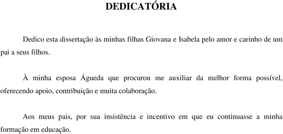 À minha esposa Águeda que procurou me auxiliar da melhor forma possível, oferecendo