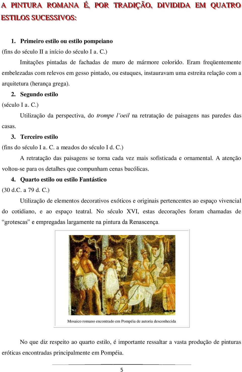 Eram freqüentemente embelezadas com relevos em gesso pintado, ou estuques, instauravam uma estreita relação com a arquitetura (herança grega). 2. Segundo estilo (século I a. C.