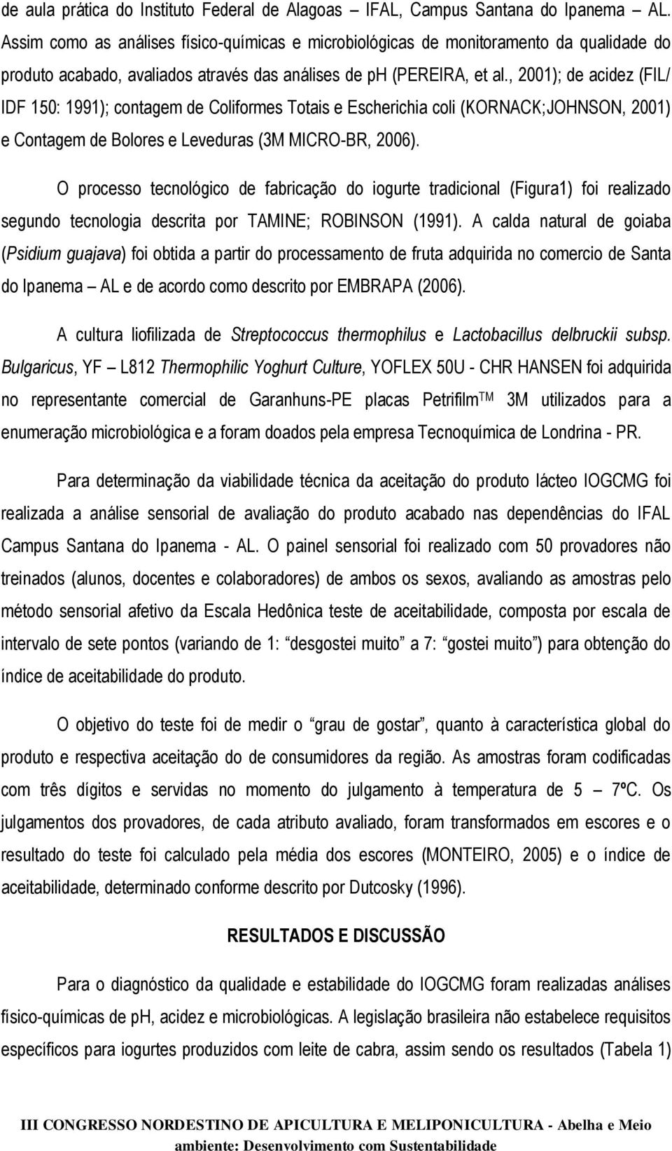 , 2001); de acidez (FIL/ IDF 150: 1991); contagem de Coliformes Totais e Escherichia coli (KORNACK;JOHNSON, 2001) e Contagem de Bolores e Leveduras (3M MICRO-BR, 2006).