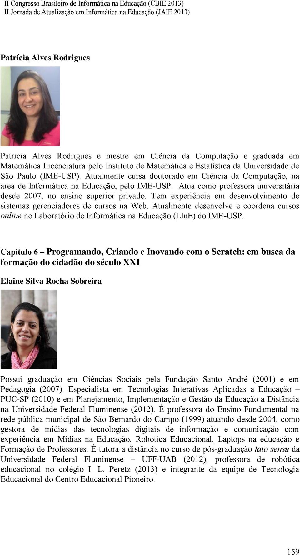 Tem experiência em desenvolvimento de sistemas gerenciadores de cursos na Web. Atualmente desenvolve e coordena cursos online no Laboratório de Informática na Educação (LInE) do IME-USP.