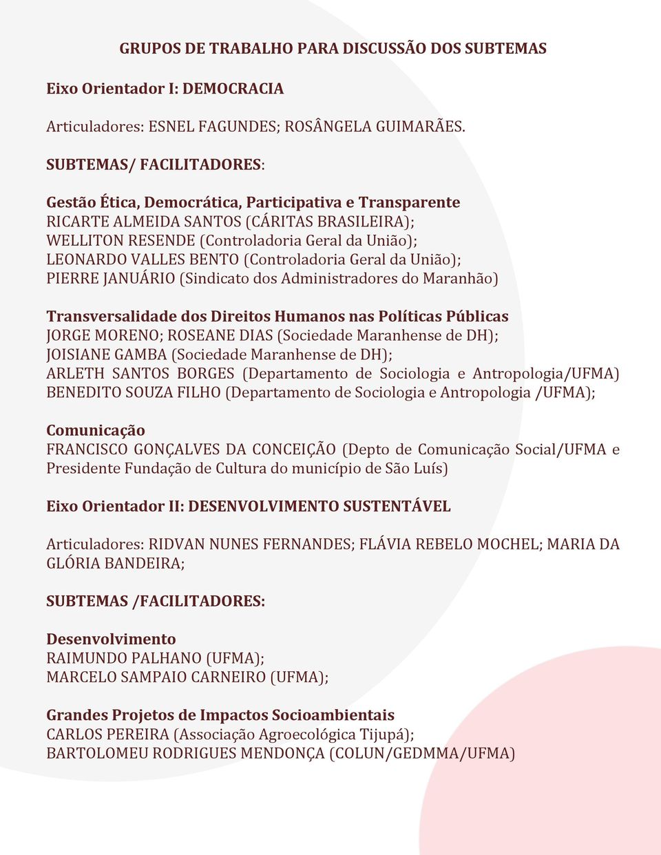 (Controladoria Geral da União); PIERRE JANUÁRIO (Sindicato dos Administradores do Maranhão) Transversalidade dos Direitos Humanos nas Políticas Públicas JORGE MORENO; ROSEANE DIAS (Sociedade