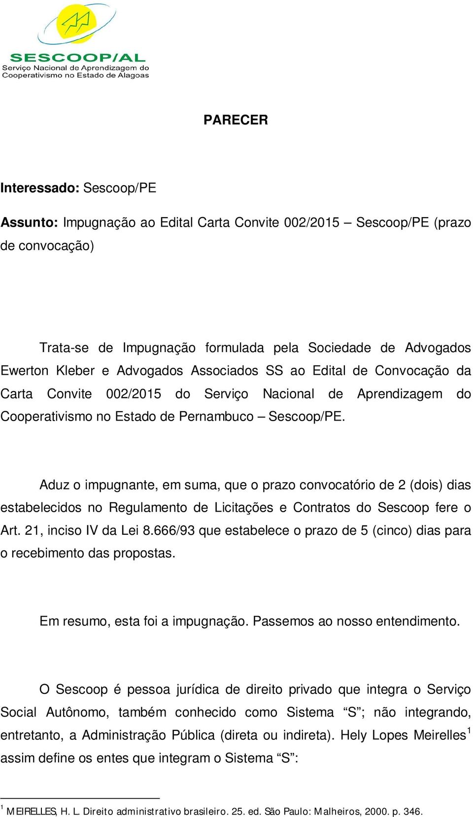 Aduz o impugnante, em suma, que o prazo convocatório de 2 (dois) dias estabelecidos no Regulamento de Licitações e Contratos do Sescoop fere o Art. 21, inciso IV da Lei 8.