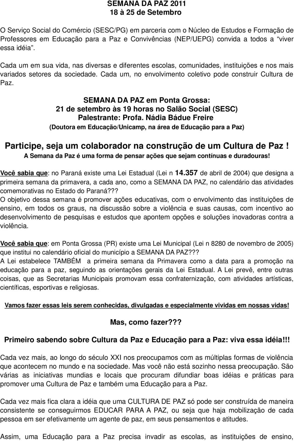 Cada um, no envolvimento coletivo pode construir Cultura de Paz. SEMANA DA PAZ em Ponta Grossa: 21 de setembro às 19 horas no Salão Social (SESC) Palestrante: Profa.