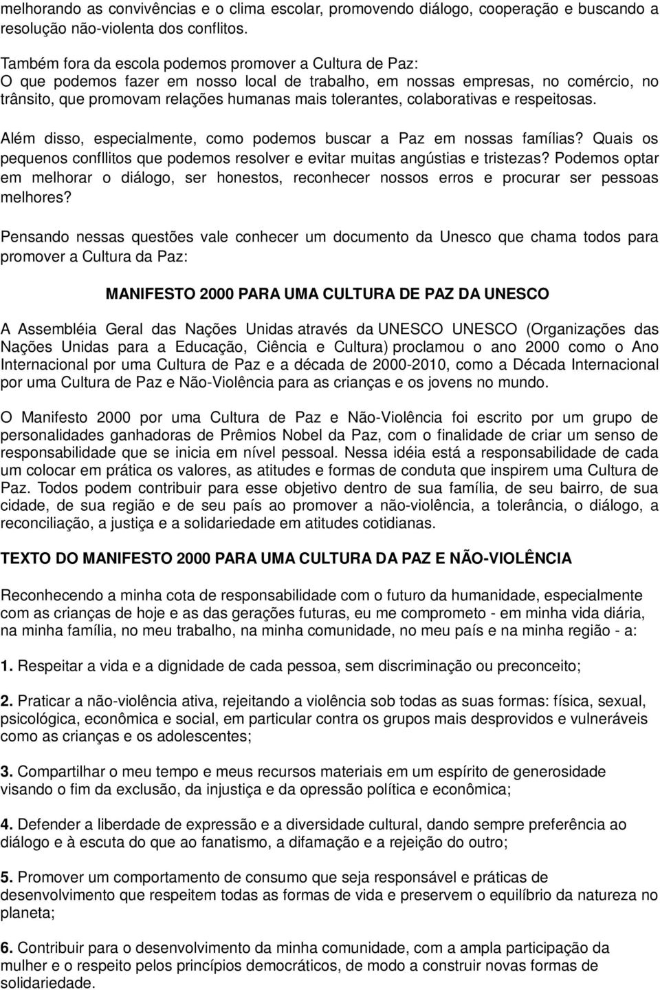 colaborativas e respeitosas. Além disso, especialmente, como podemos buscar a Paz em nossas famílias? Quais os pequenos confllitos que podemos resolver e evitar muitas angústias e tristezas?