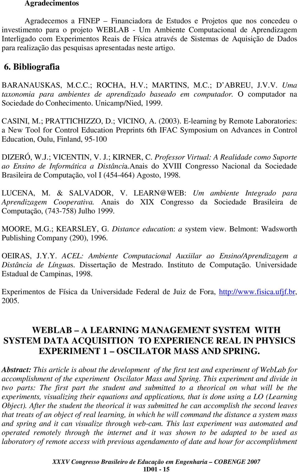 ; MARTINS, M.C.; D ABREU, J.V.V. Uma taxonomia para ambientes de aprendizado baseado em computador. O computador na Sociedade do Conhecimento. Unicamp/Nied, 1999. CASINI, M.; PRATTICHIZZO, D.