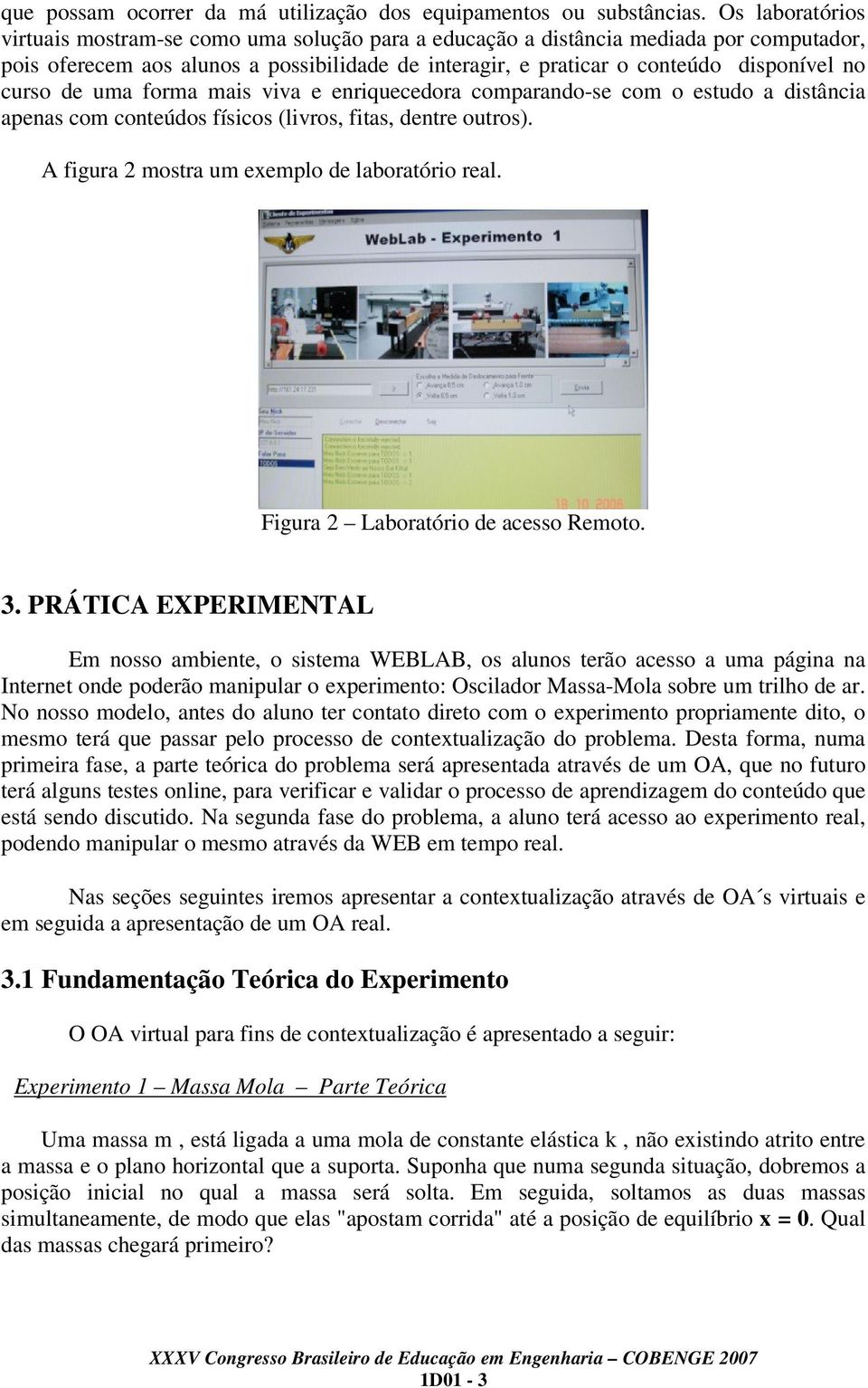 curso de uma forma mais viva e enriquecedora comparando-se com o estudo a distância apenas com conteúdos físicos (livros, fitas, dentre outros). A figura mostra um exemplo de laboratório real.