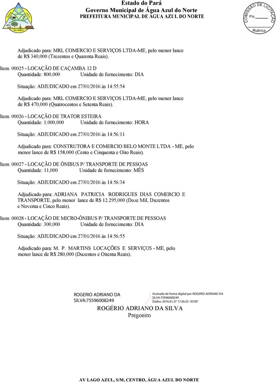 Item: 00026 - LOCAÇÃO DE TRATOR ESTEIRA Quantidade: 1.000,000 Unidade de fornecimento: HORA Situação: ADJUDICADO em 27/01/2016 às 14:56:11 menor lance de R$ 158,000 (Cento e Cinquenta e Oito Reais).