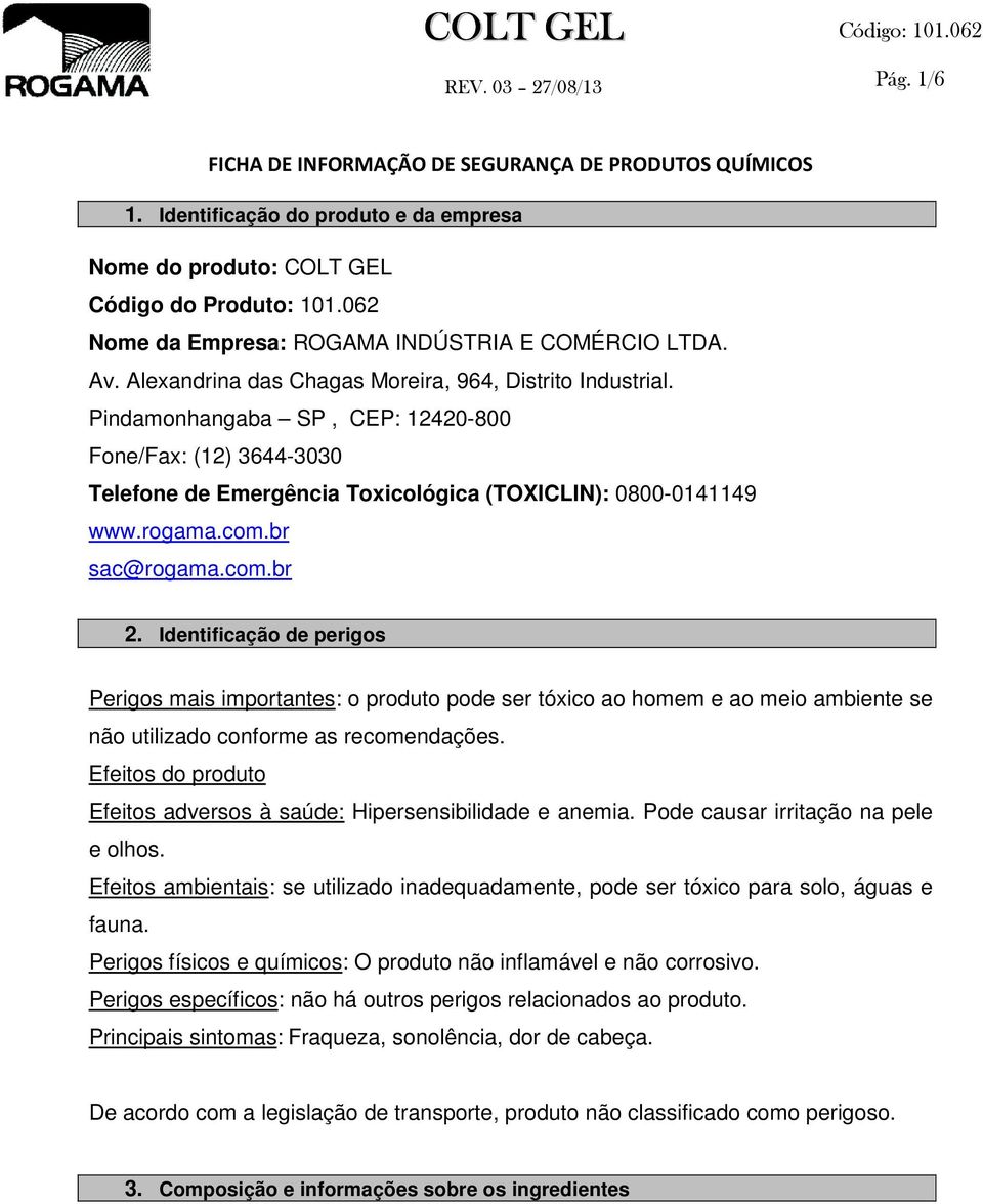 Pindamonhangaba SP, CEP: 12420-800 Fone/Fax: (12) 3644-3030 Telefone de Emergência Toxicológica (TOXICLIN): 0800-0141149 www.rogama.com.br sac@rogama.com.br 2.