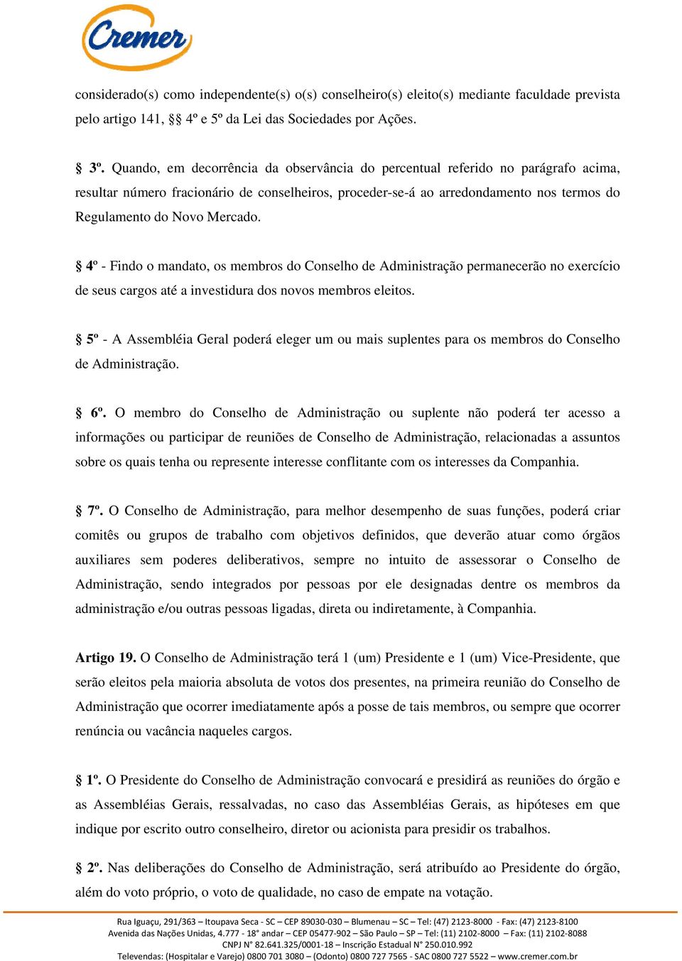 4º - Findo o mandato, os membros do Conselho de Administração permanecerão no exercício de seus cargos até a investidura dos novos membros eleitos.