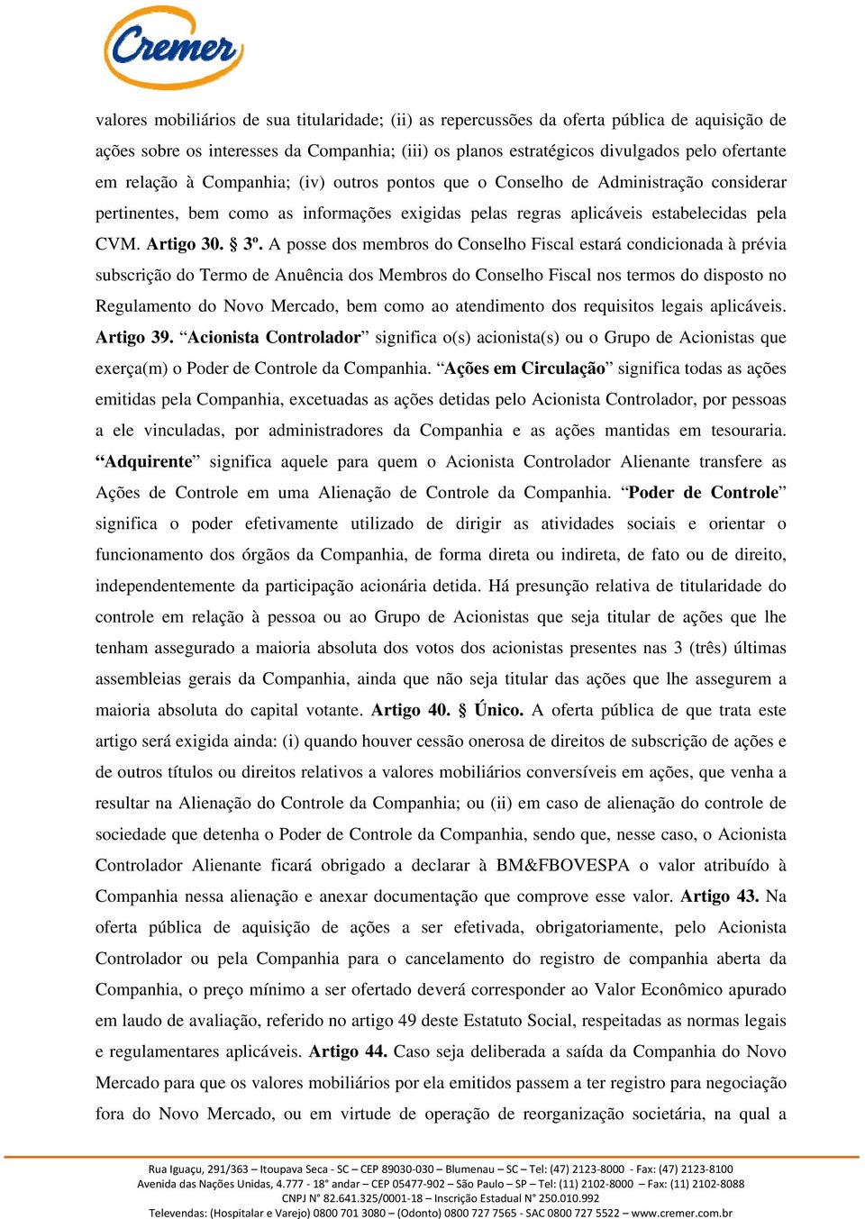 A posse dos membros do Conselho Fiscal estará condicionada à prévia subscrição do Termo de Anuência dos Membros do Conselho Fiscal nos termos do disposto no Regulamento do Novo Mercado, bem como ao