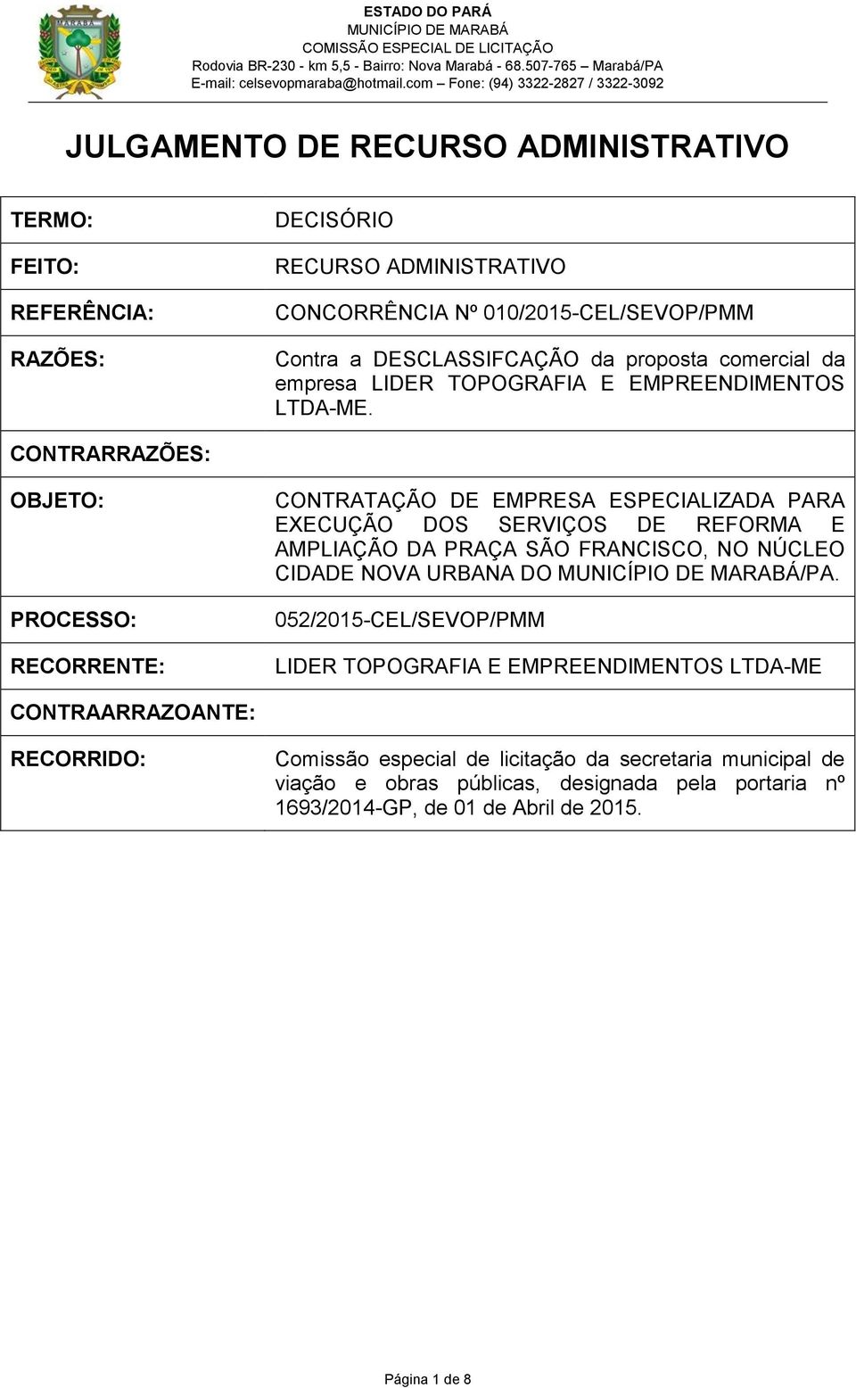 CONTRARRAZÕES: OBJETO: PROCESSO: RECORRENTE: CONTRATAÇÃO DE EMPRESA ESPECIALIZADA PARA EXECUÇÃO DOS SERVIÇOS DE REFORMA E AMPLIAÇÃO DA PRAÇA SÃO FRANCISCO, NO NÚCLEO CIDADE