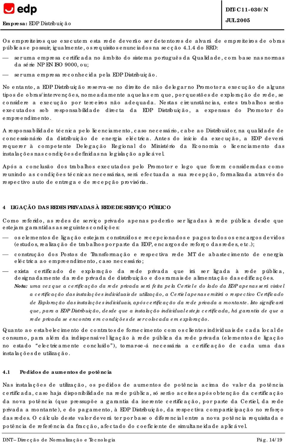 No entanto, a EDP Distribuição reserva-se no direito de não delegar no Promotor a execução de alguns tipos de obras/intervenções, nomeadamente aquelas em que, por questões de exploração de rede, se