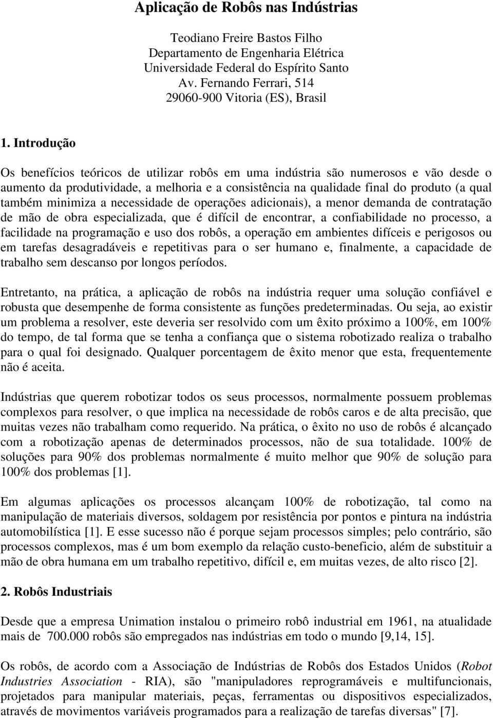 minimiza a necessidade de operações adicionais), a menor demanda de contratação de mão de obra especializada, que é difícil de encontrar, a confiabilidade no processo, a facilidade na programação e