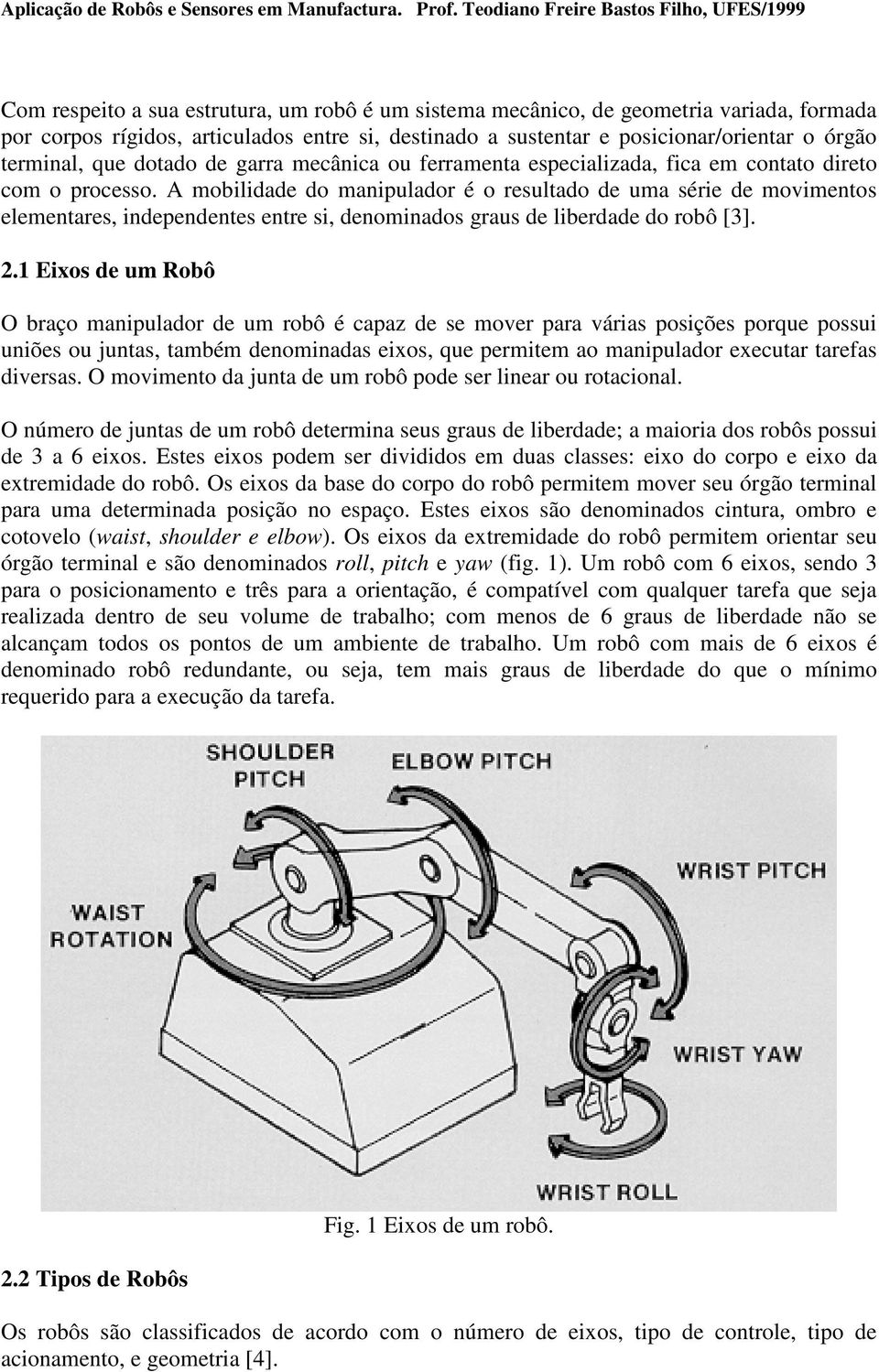 A mobilidade do manipulador é o resultado de uma série de movimentos elementares, independentes entre si, denominados graus de liberdade do robô [3]. 2.