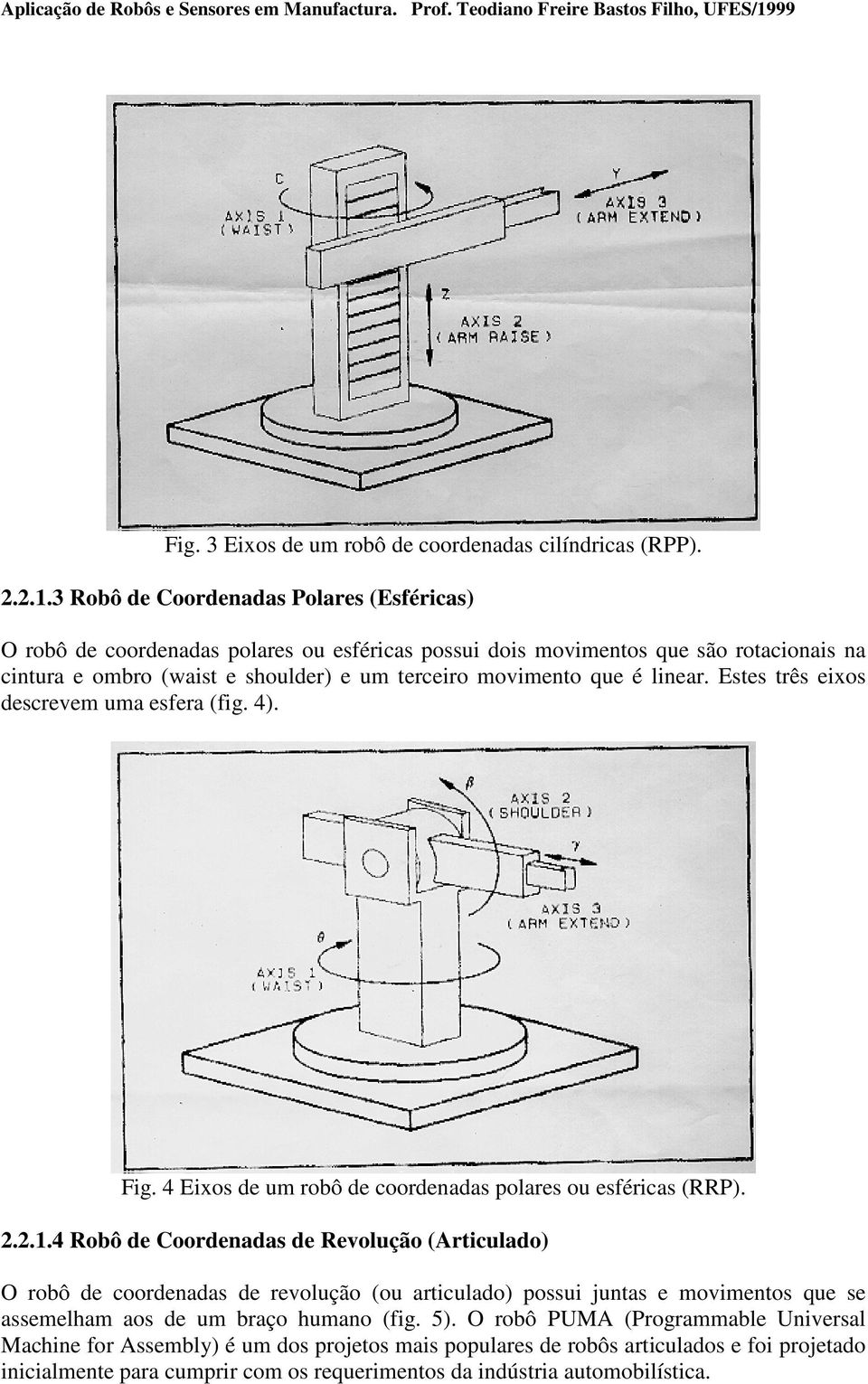 que é linear. Estes três eixos descrevem uma esfera (fig. 4). Fig. 4 Eixos de um robô de coordenadas polares ou esféricas (RRP). 2.2.1.