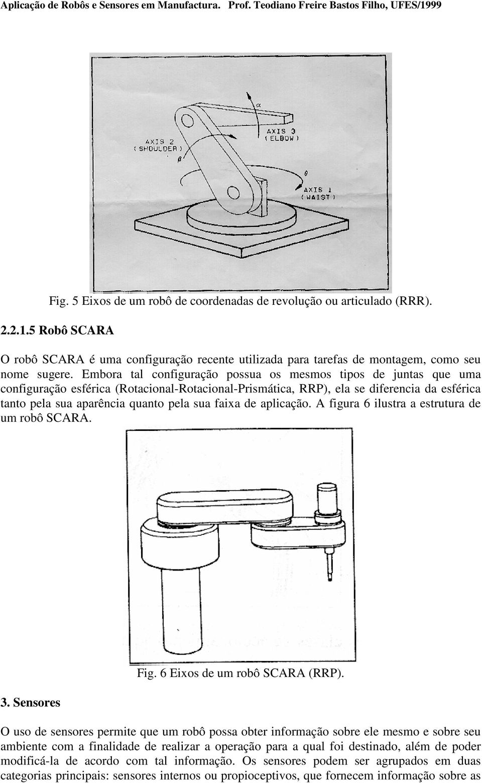 faixa de aplicação. A figura 6 ilustra a estrutura de um robô SCARA. 3. Sensores Fig. 6 Eixos de um robô SCARA (RRP).