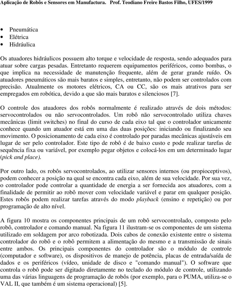 Os atuadores pneumáticos são mais baratos e simples, entretanto, não podem ser controlados com precisão.