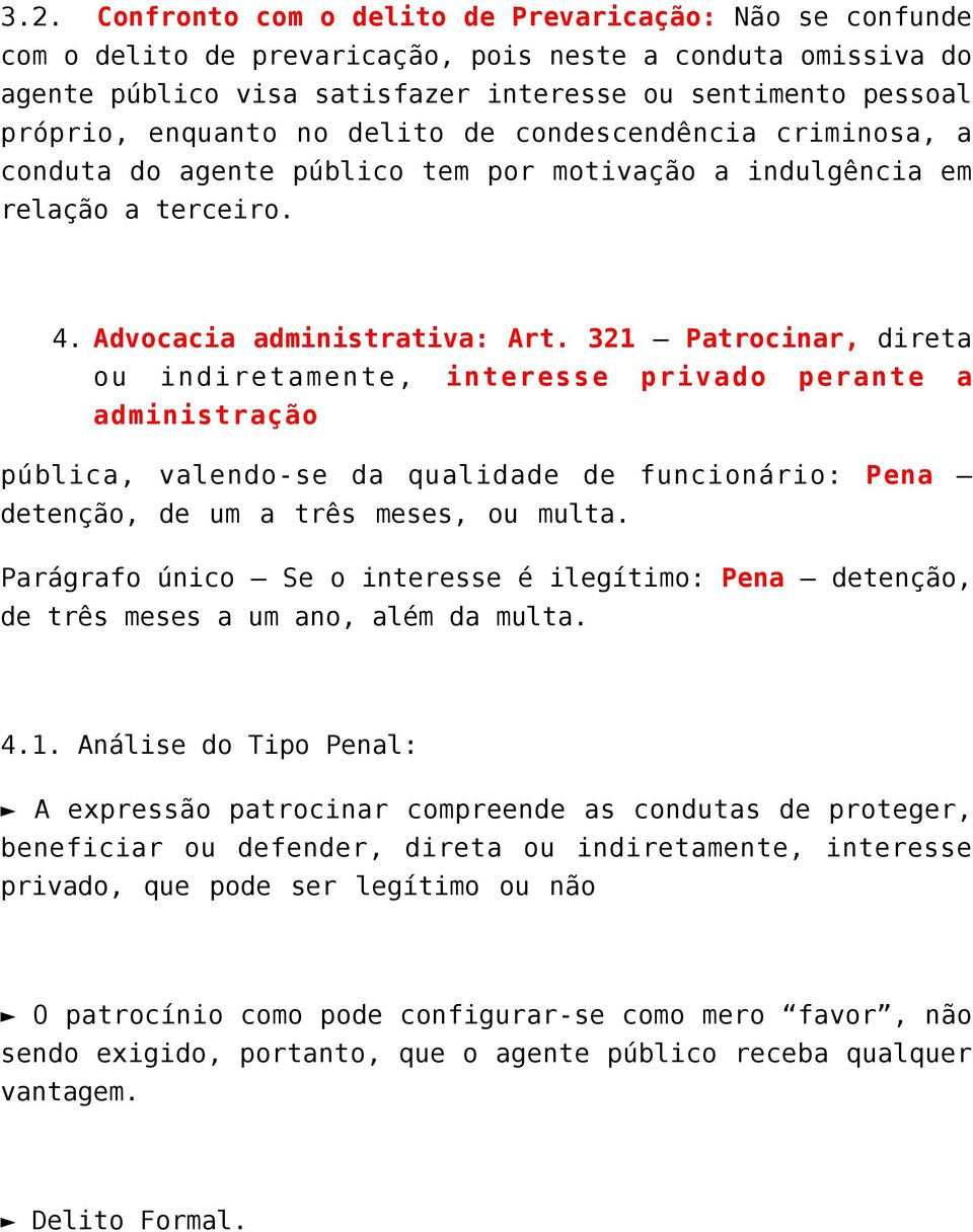 321 Patrocinar, direta ou indiretamente, interesse privado perante a administração pública, valendo-se da qualidade de funcionário: Pena detenção, de um a três meses, ou multa.