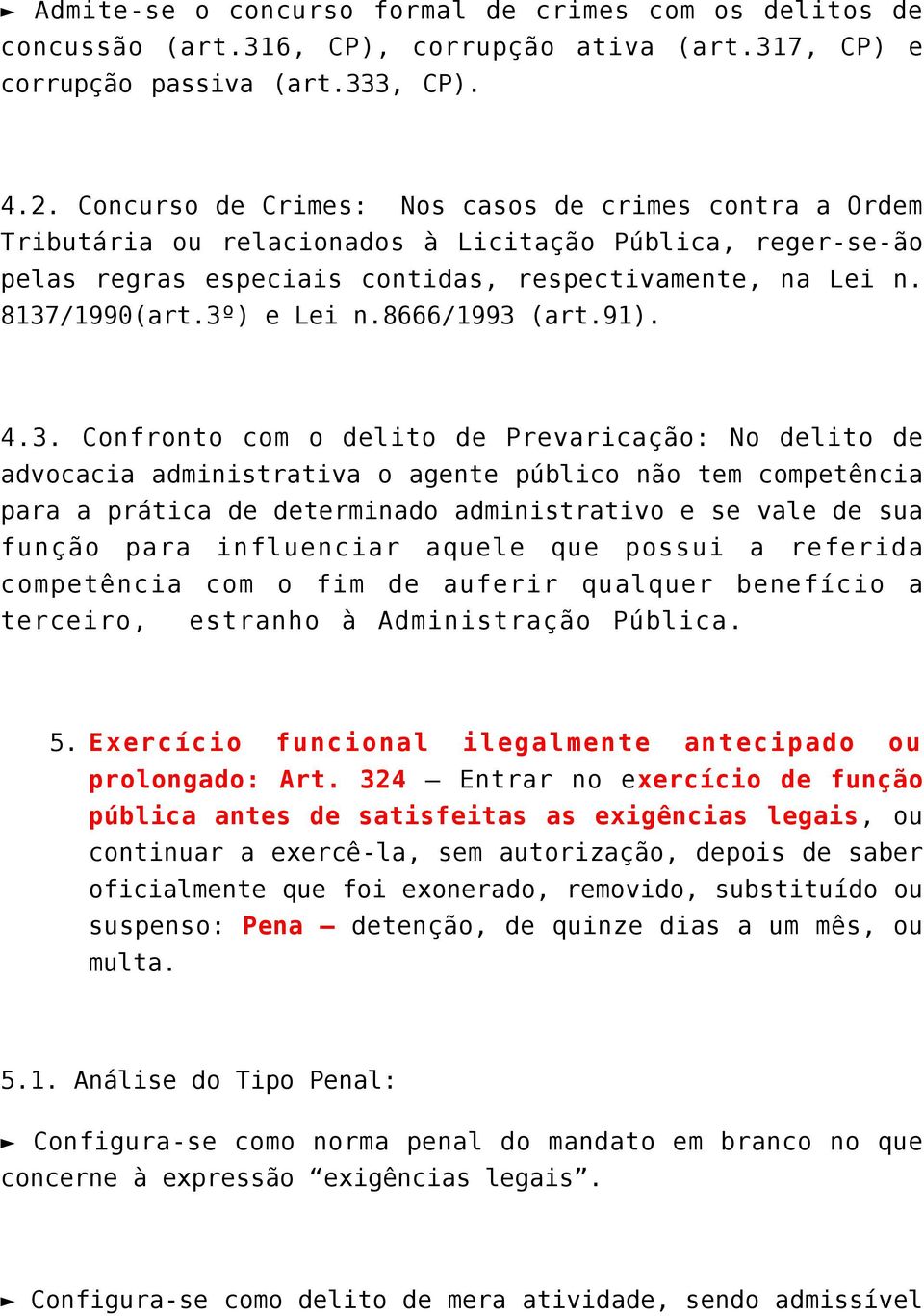 3º) e Lei n.8666/1993 (art.91). 4.3. Confronto com o delito de Prevaricação: No delito de advocacia administrativa o agente público não tem competência para a prática de determinado administrativo e