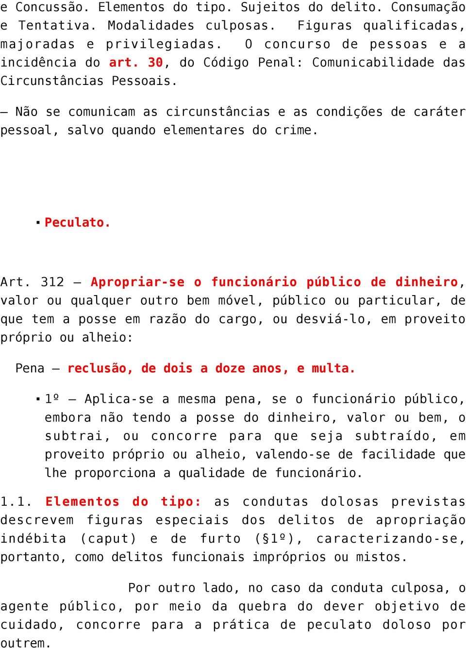 312 Apropriar-se o funcionário público de dinheiro, valor ou qualquer outro bem móvel, público ou particular, de que tem a posse em razão do cargo, ou desviá-lo, em proveito próprio ou alheio: Pena