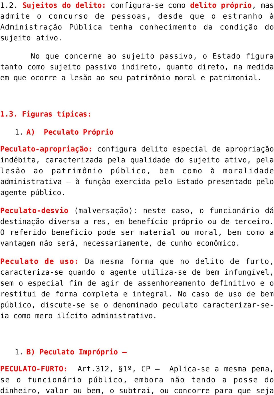 A) Peculato Próprio Peculato-apropriação: configura delito especial de apropriação indébita, caracterizada pela qualidade do sujeito ativo, pela lesão ao patrimônio público, bem como à moralidade