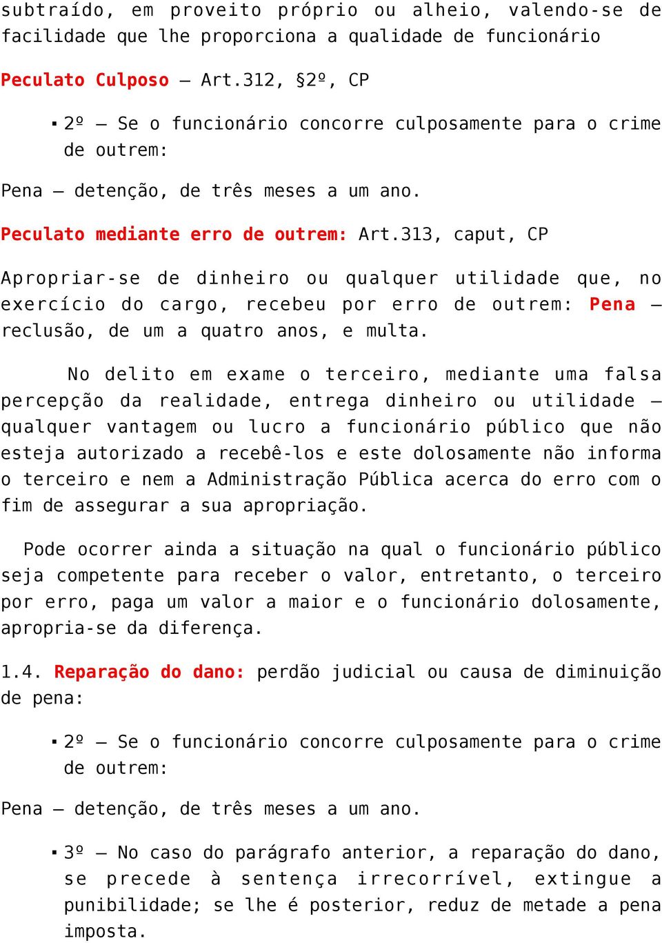 313, caput, CP Apropriar-se de dinheiro ou qualquer utilidade que, no exercício do cargo, recebeu por erro de outrem: Pena reclusão, de um a quatro anos, e multa.