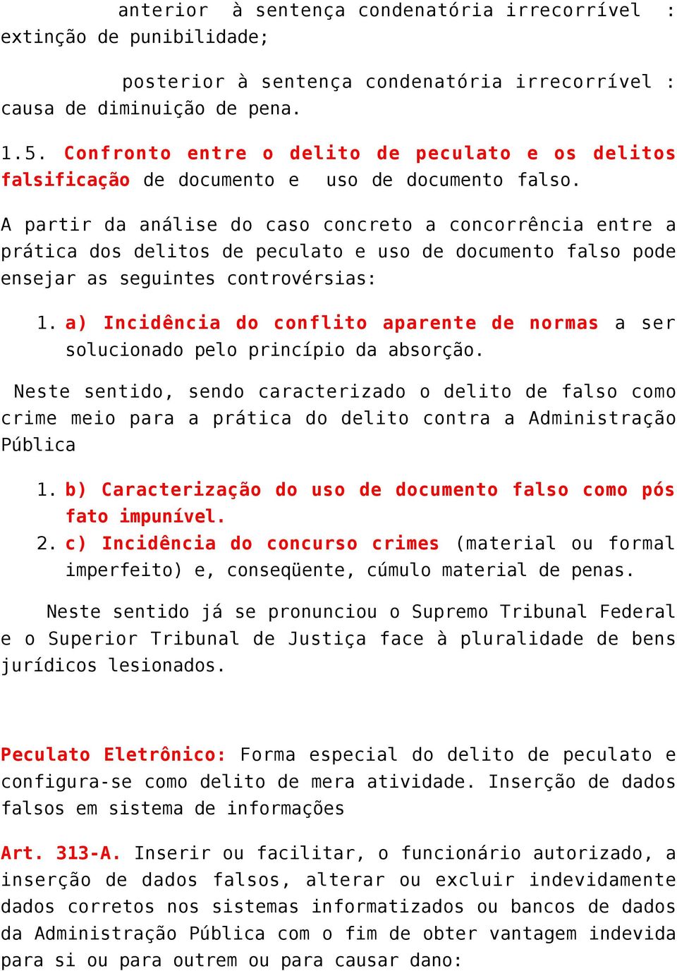 A partir da análise do caso concreto a concorrência entre a prática dos delitos de peculato e uso de documento falso pode ensejar as seguintes controvérsias: 1.