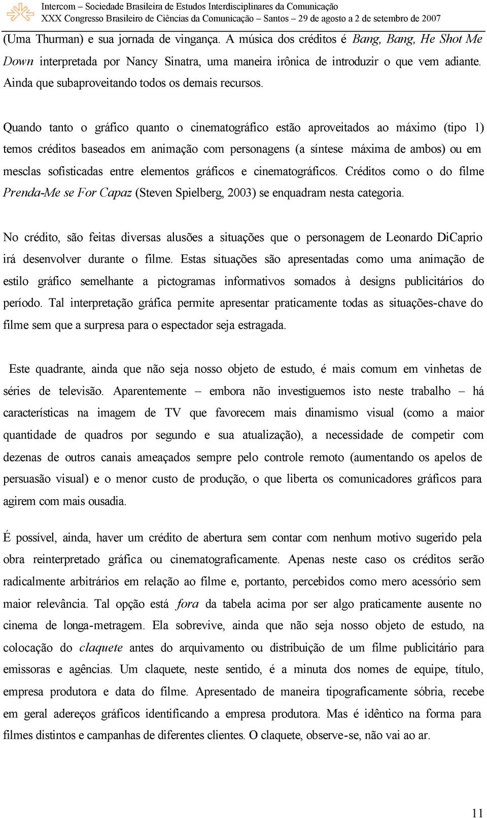 Quando tanto o gráfico quanto o cinematográfico estão aproveitados ao máximo (tipo 1) temos créditos baseados em animação com personagens (a síntese máxima de ambos) ou em mesclas sofisticadas entre