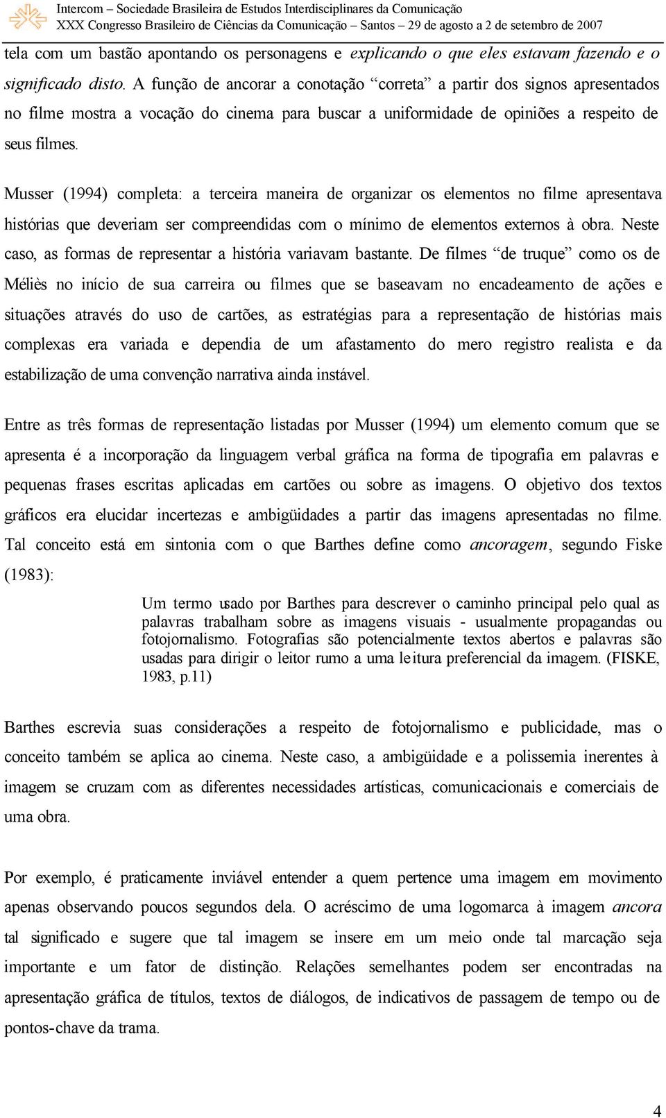 Musser (1994) completa: a terceira maneira de organizar os elementos no filme apresentava histórias que deveriam ser compreendidas com o mínimo de elementos externos à obra.