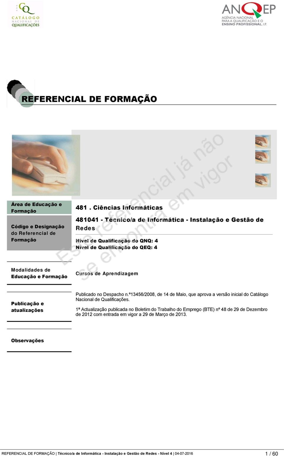 Publicação e atualizações Publicado no Despacho n.º13456/2008, de 14 de Maio, que aprova a versão inicial do Catálogo Nacional de Qualificações.