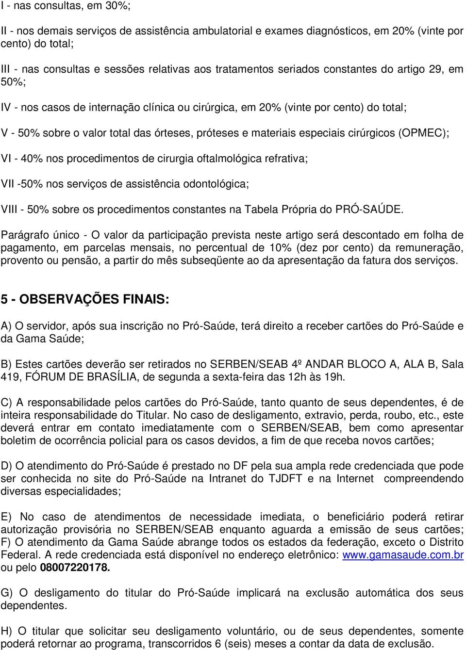 cirúrgicos (OPMEC); VI - 40% nos procedimentos de cirurgia oftalmológica refrativa; VII -50% nos serviços de assistência odontológica; VIII - 50% sobre os procedimentos constantes na Tabela Própria