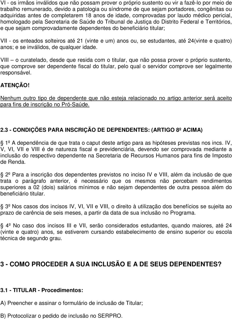 dependentes do beneficiário titular; VII - os enteados solteiros até 21 (vinte e um) anos ou, se estudantes, até 24(vinte e quatro) anos; e se inválidos, de qualquer idade.