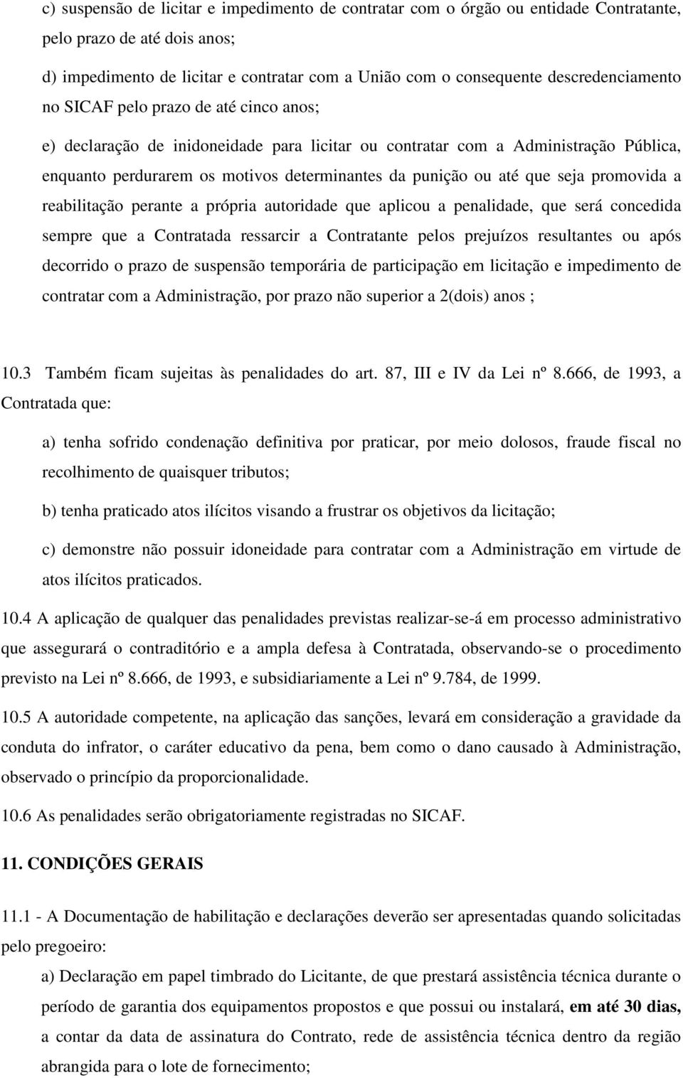 ou até que seja promovida a reabilitação perante a própria autoridade que aplicou a penalidade, que será concedida sempre que a Contratada ressarcir a Contratante pelos prejuízos resultantes ou após