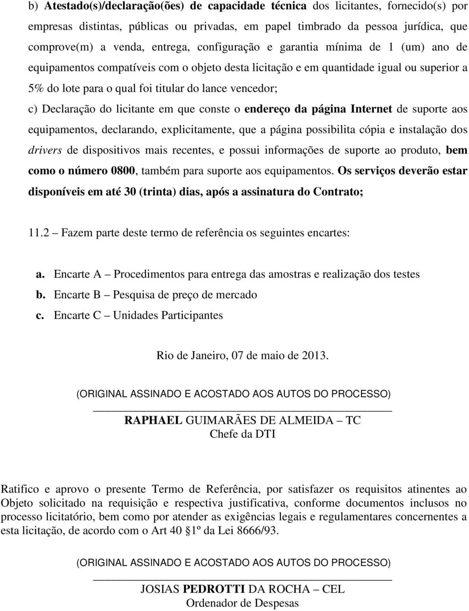 Declaração do licitante em que conste o endereço da página Internet de suporte aos equipamentos, declarando, explicitamente, que a página possibilita cópia e instalação dos drivers de dispositivos