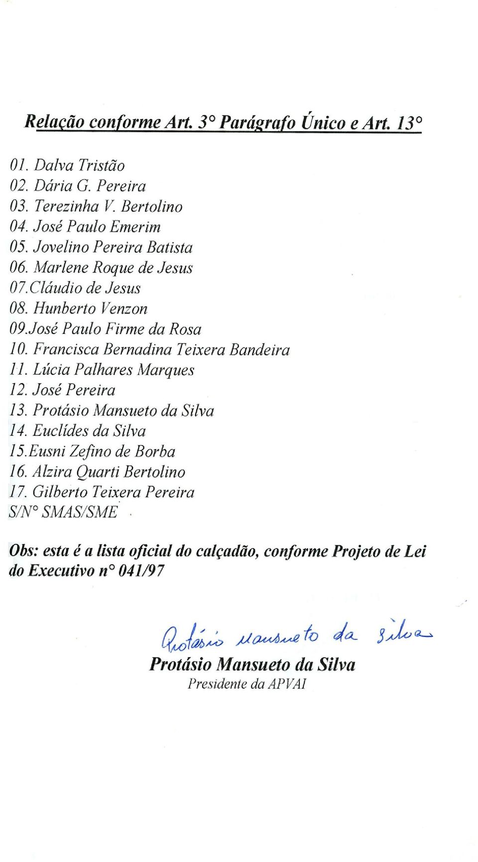 Francisca Bernadina Teixera Bandeira 11. Hicia Palhares Marques 12. Jose Pereira 13. Protasio Mansueto da Silva 14. Euclides da Silva 15.