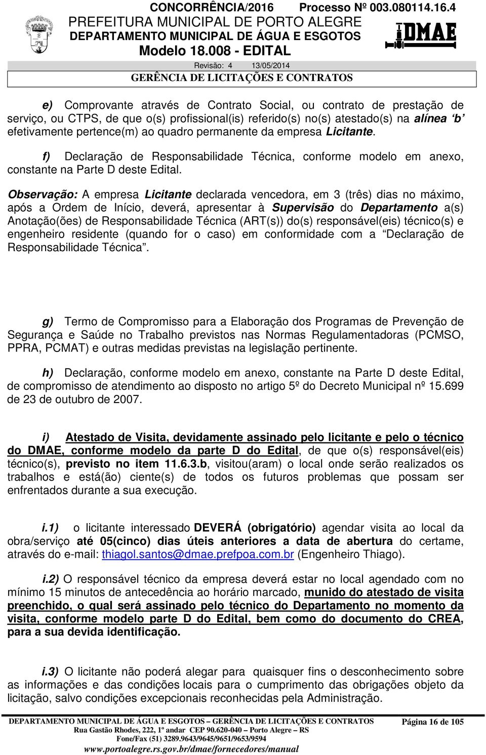 Observação: A empresa Licitante declarada vencedora, em 3 (três) dias no máximo, após a Ordem de Início, deverá, apresentar à Supervisão do Departamento a(s) Anotação(ões) de Responsabilidade Técnica