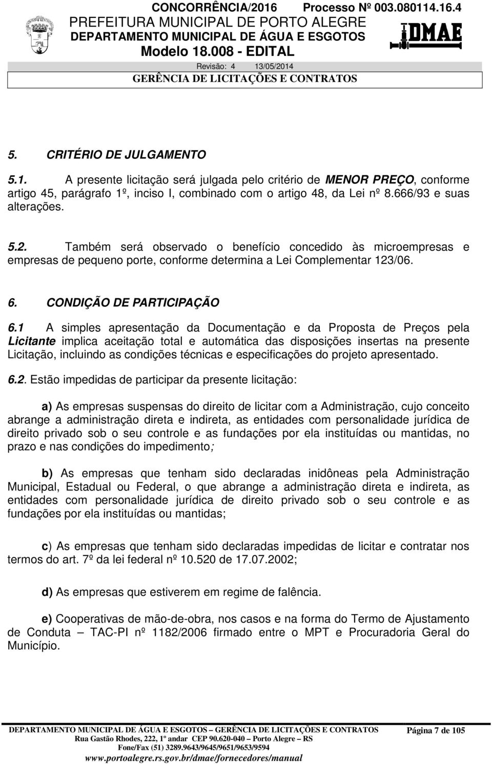 1 A simples apresentação da Documentação e da Proposta de Preços pela Licitante implica aceitação total e automática das disposições insertas na presente Licitação, incluindo as condições técnicas e