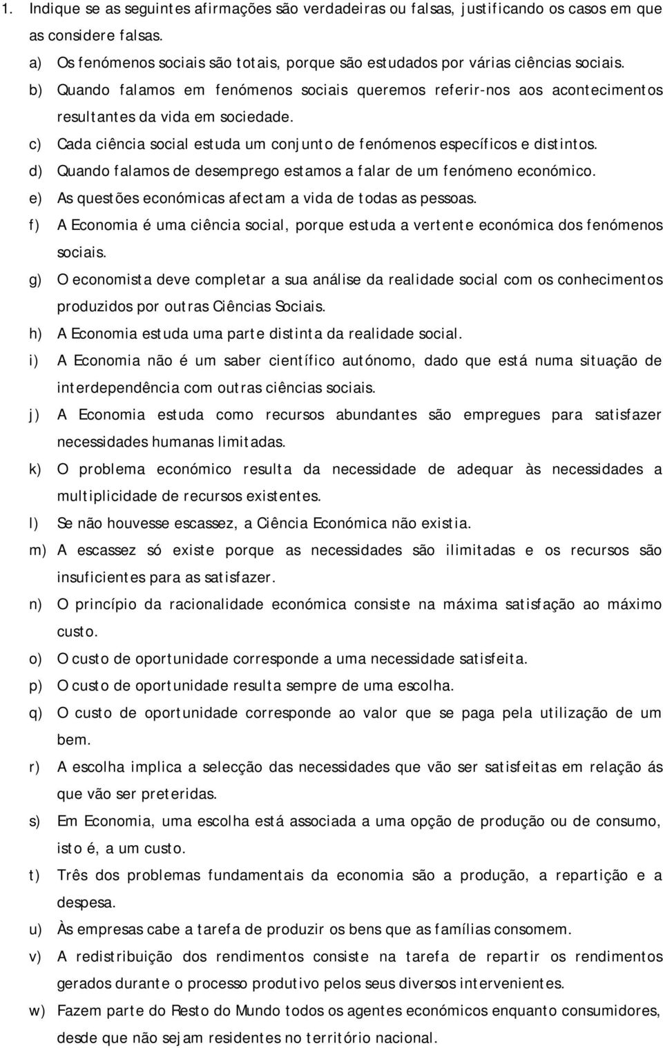 d) Quando falamos de desemprego estamos a falar de um fenómeno económico. e) As questões económicas afectam a vida de todas as pessoas.