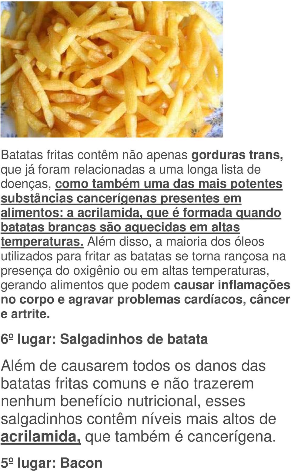 Além disso, a maioria dos óleos utilizados para fritar as batatas se torna rançosa na presença do oxigênio ou em altas temperaturas, gerando alimentos que podem causar inflamações no