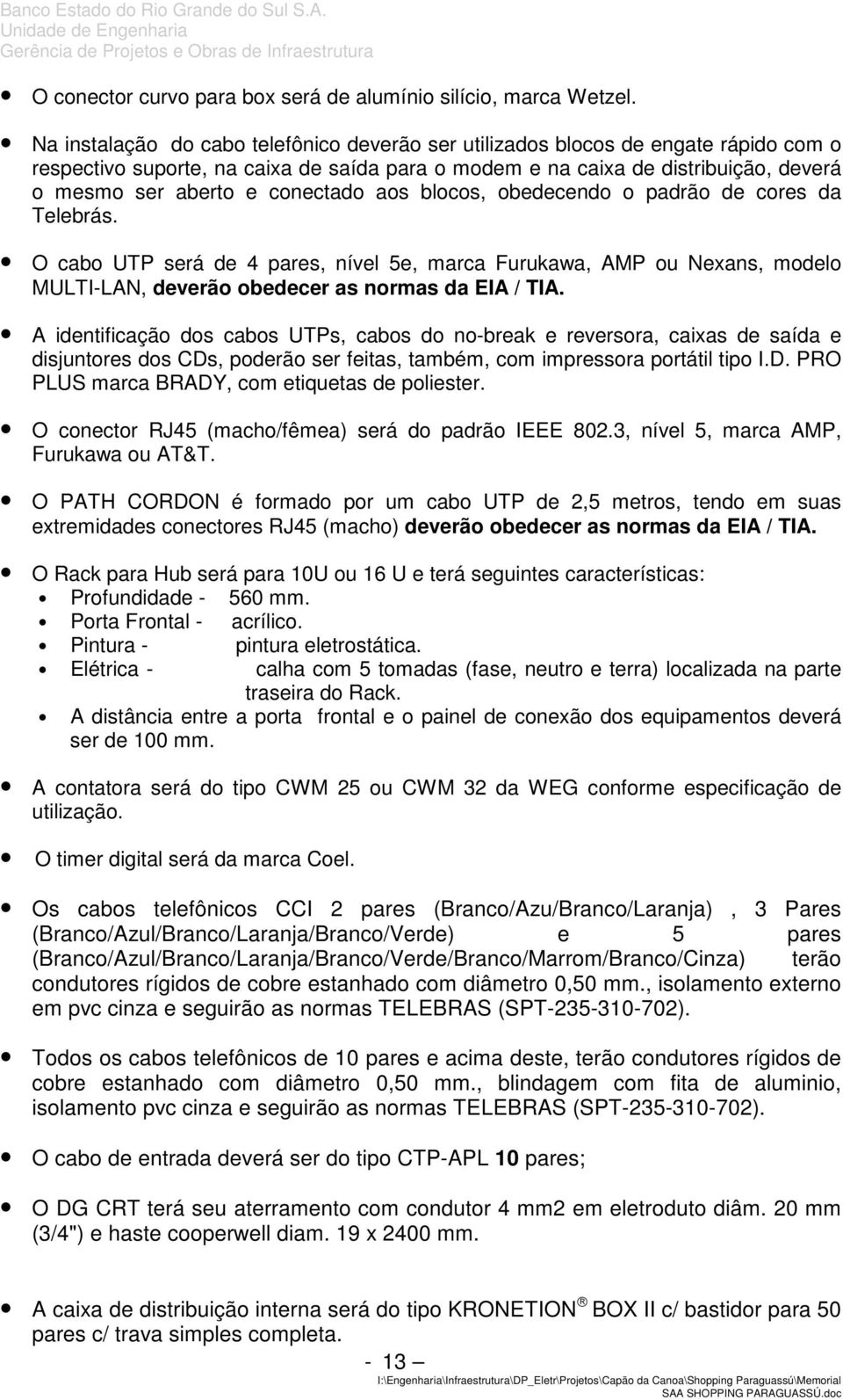 conectado aos blocos, obedecendo o padrão de cores da Telebrás. O cabo UTP será de 4 pares, nível 5e, marca Furukawa, AMP ou Nexans, modelo MULTI-LAN, deverão obedecer as normas da EIA / TIA.