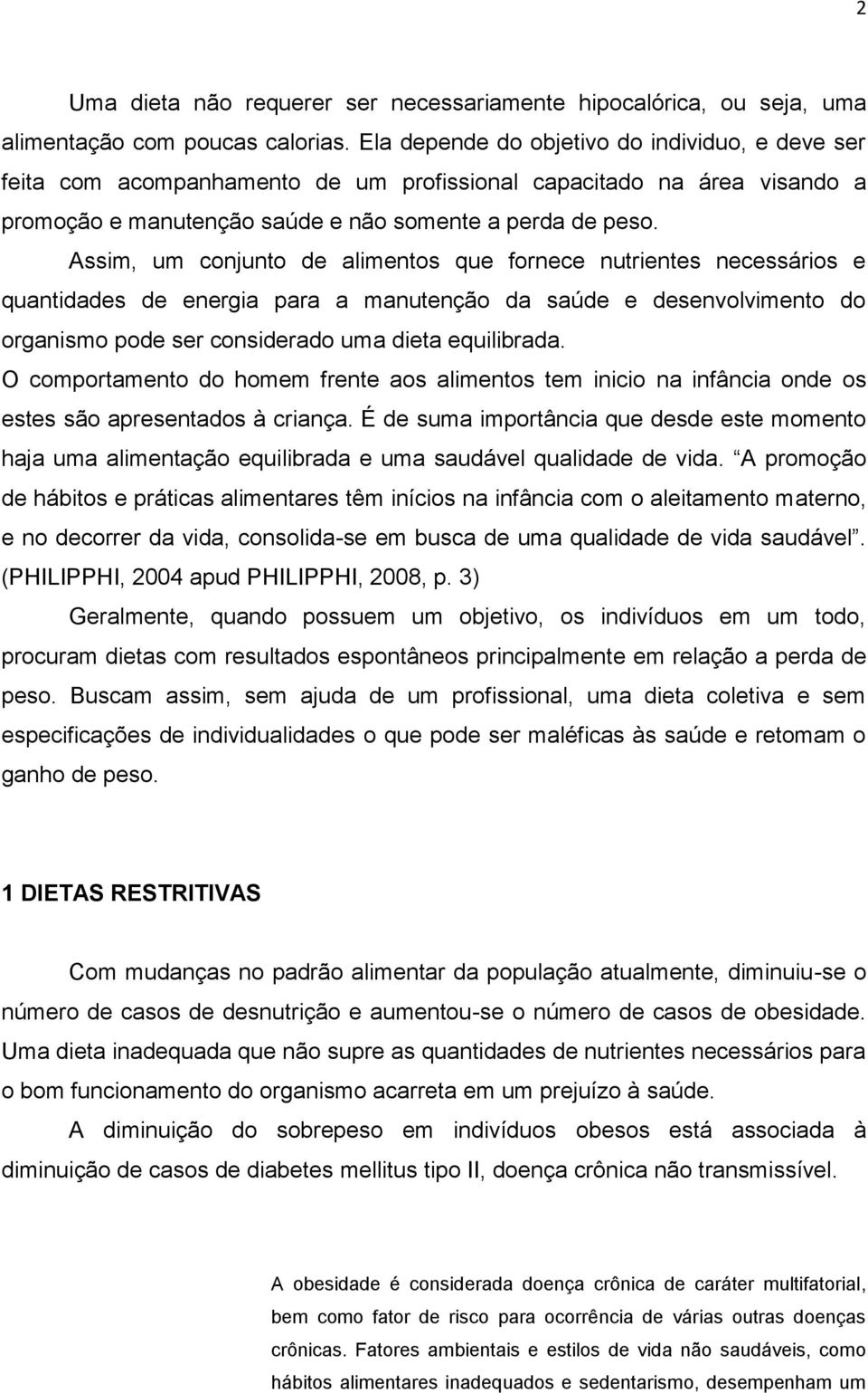 Assim, um conjunto de alimentos que fornece nutrientes necessários e quantidades de energia para a manutenção da saúde e desenvolvimento do organismo pode ser considerado uma dieta equilibrada.