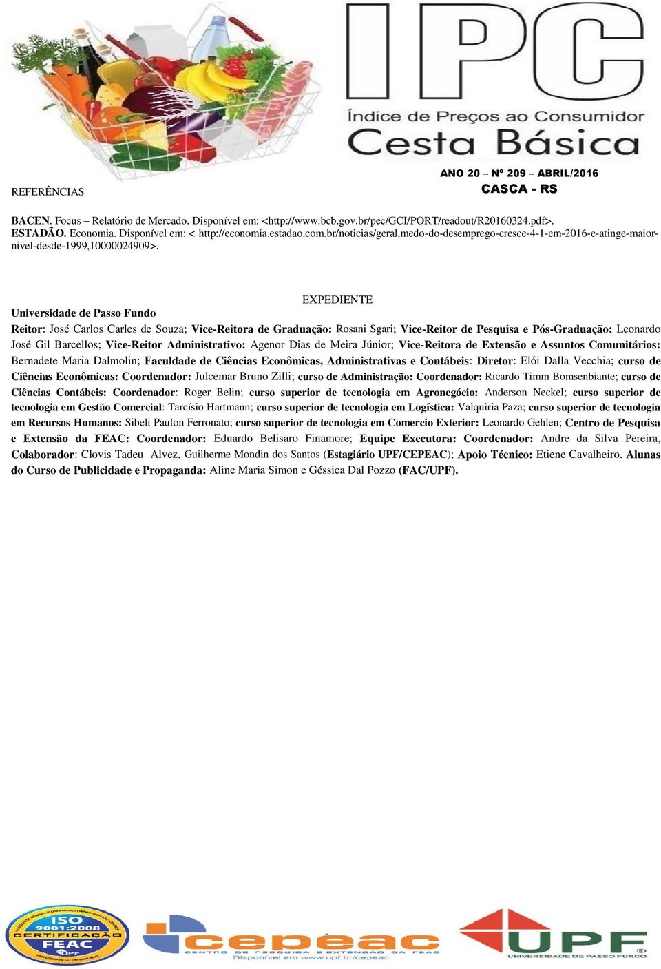 EXPEDIENTE Universidade de Passo Fundo Reitor: José Carlos Carles de Souza; Vice-Reitora de Graduação: Rosani Sgari; Vice-Reitor de Pesquisa e Pós-Graduação: Leonardo José Gil Barcellos; Vice-Reitor