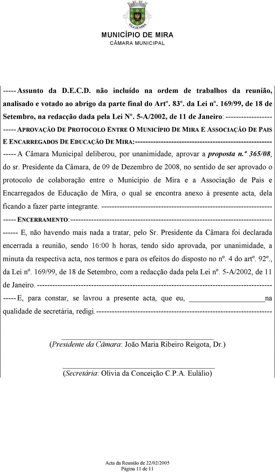 MIRA:----------------------------------------------------- ----- A Câmara Municipal deliberou, por unanimidade, aprovar a proposta n.º 365/08, do sr.