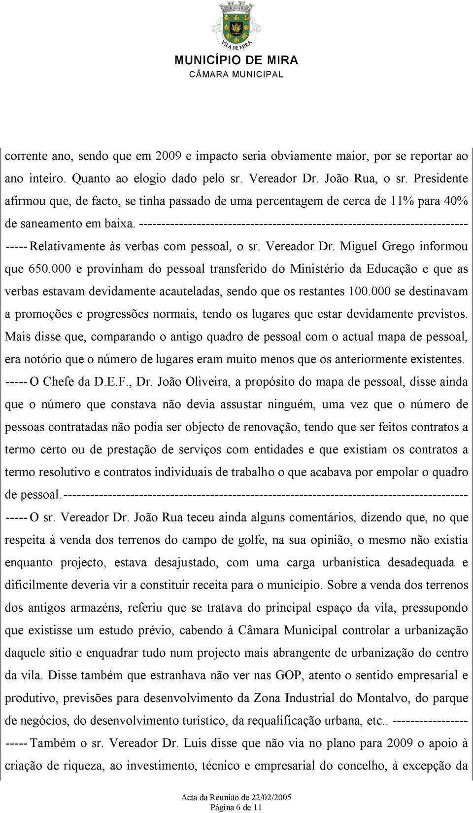 -------------------------------------------------------------------------- ----- Relativamente às verbas com pessoal, o sr. Vereador Dr. Miguel Grego informou que 650.